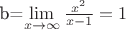 b=$\lim\limits_{x\to\infty}{\frac {x^2} {x-1}}=1
