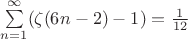 $\sum\limits_{n=1}^{\infty}(\zeta(6n-2)-1)=\frac{1}{12}$