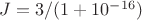 $J=3/(1+10^{-16})$