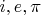 $i,e,\pi$