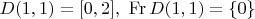 $D(1, 1) = [0, 2], \  \operatorname{Fr} D(1, 1) = \{0\}$