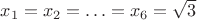 $x_1=x_2=\ldots=x_6=\sqrt3$