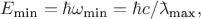 $E_{\text{min}}=\hbar\omega_{\text{min}}=\hbar c/\bar{\smash{\lambda}}_{\text{max}},$