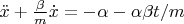 $\ddot x+\frac\beta m \dot x=-\alpha-\alpha\beta t/m$