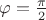 $\varphi=\frac{\pi}2$