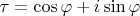 $\tau  = \cos \varphi  + i\sin \varphi $