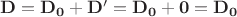 $\mathbf{D} = \mathbf{D_0} + \mathbf{D'} = \mathbf{D_0} + \mathbf{0} = \mathbf{D_0}$