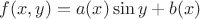 $f(x,y)=a(x)\sin y+b(x)$