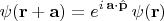 $$\psi(\mathbf{r}+\mathbf{a})=e^{i\,\mathbf{a}\cdot\hat{\mathbf{p}}}\,\psi(\mathbf{r})$$