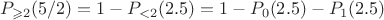 $$P_{\geqslant 2}(5/2) = 1 - P_{< 2}(2.5) = 1 - P_{0}(2.5) - P_{1}(2.5)$$