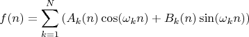 $$f(n)=\sum\limits_{k=1}^N\left(A_k(n)\cos(\omega_k n)+B_k(n)\sin(\omega_k n)\right)$$