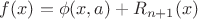 $f(x) = \phi(x,a) + R_{n+1}(x) $