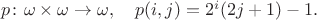 $p\colon \omega\times\omega\to\omega,\quad p(i,j)=2^i(2j+1)-1.$