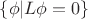 $\{\phi|L\phi = 0\}$ $\{\phi|L\phi = 0\}$