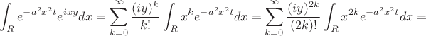 $$\int_R e^{-a^2x^2t}e^{ixy}dx = \sum_{k=0}^\infty \frac{(iy)^k}{k!} \int_R x^k e^{-a^2x^2t}dx =  \sum_{k=0}^\infty \frac{(iy)^{2k}}{(2k)!} \int_R x^{2k} e^{-a^2x^2t}dx=$$