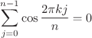 $$
\sum_{j=0}^{n-1} \cos{\frac{2\pi kj}{n}}=0
$$