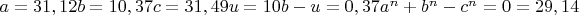 $a=31,12   b=10,37   c=31,49   u=10   b-u=0,37  a^n+b^n-c^n=0= 29,14$
