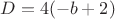 $D=4(-b+2)$