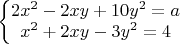 $\left\{\begin{matrix}
2x^2-2xy+10y^2=a\\ 
x^2+2xy-3y^2=4
\end{matrix}\right.$