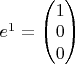 $\begin{equation*}
e^1 =
\begin{pmatrix}
1 \\
0 \\
0 
\end{pmatrix}
\end{equation*}$