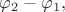 $\varphi_2-\varphi_1,$