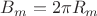 $B_m = 2 \pi R_m$