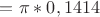 $=\pi*0,1414$