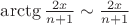 $\arctg \frac{2x}{n+1} \sim \frac{2x}{n+1}$