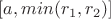 $[a,min(r_1, r_2)]$