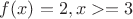 $f(x)=2,x>=3$