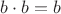$b \cdot b = b$