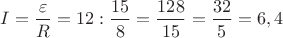 $I=\dfrac{\varepsilon}{R}=12:\dfrac{15}{8}=\dfrac{12\cdo 8}{15}=\dfrac{32}{5}=6,4$