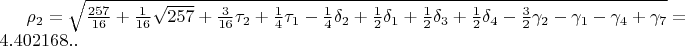 $\rho_{2}=\sqrt{\frac{257}{16}+\frac{1}{16}\sqrt{257}+\frac{3}{16}\tau_{2}+\frac{1}{4}\tau_{1}-\frac{1}{4}\delta_{2}+\frac{1}{2}\delta_{1}+\frac{1}{2}\delta_{3}+\frac{1}{2}\delta_{4}-\frac{3}{2}\gamma_{2}-\gamma_{1}-\gamma_{4}+\gamma_{7}}=4.402168..$