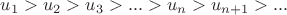 $u_1>u_2>u_3>...>u_n>u_{n+1}>...$