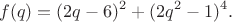 $$
f(q)=(2q-6)^2+(2q^2-1)^4.
$$