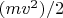 $(mv^2)/2$