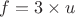$f=3\times{u}$