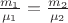 $\frac{m_1}{\mu_1}=\frac{m_2}{\mu_2}$