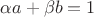 $\alpha a+\beta b=1$