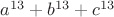 $a^{13} + b^{13} + c^{13}$