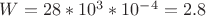 $W= 28*10^3*10^-^4 = 2.8 $