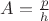 $A=\frac{p}{h}$