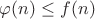 \varphi(n) \leq f(n)