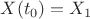 $X(t_0)=X_1$
