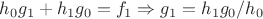 $h_0g_1 + h_1g_0=f_1 \Rightarrow g_1 = h_1g_0/h_0$