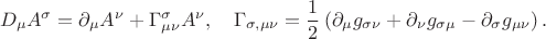 $$
D_\mu A^\sigma=\partial_\mu A^\nu+\Gamma^\sigma_{\mu \nu} A^\nu, \quad \Gamma_{\sigma, \mu \nu}=\frac{1}{2} \left(\partial_\mu g_{\sigma \nu}+\partial_\nu g_{\sigma \mu}-\partial_\sigma g_{\mu \nu} \right). 
$$