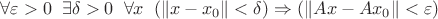 $\forall \varepsilon>0 \;\; \exists \delta>0 \;\; \forall x \;\; (\|x-x_0\|<\delta)\Rightarrow(\|Ax-Ax_0\|<\varepsilon)$