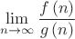 $$\[\mathop {\lim }\limits_{n \to \infty } \frac{{f\left( n \right)}}
{{g\left( n \right)}}\]
$$