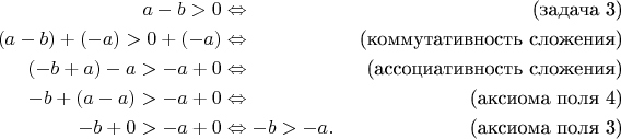 \begin{align*}
a-b>0 & \Leftrightarrow & \text{(задача 3)} \\
(a-b)+(-a)>0+(-a) & \Leftrightarrow & \text{(коммутативность сложения)} \\
(-b+a)-a>-a+0 & \Leftrightarrow & \text{(ассоциативность сложения)} \\
-b+(a-a)>-a+0 & \Leftrightarrow & \text{(аксиома поля 4)} \\
-b+0>-a+0 & \Leftrightarrow -b>-a. & \text{(аксиома поля 3)} 
\end{align*}