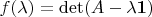 $f(\lambda)=\det(A-\lambda\mathbf{1})$